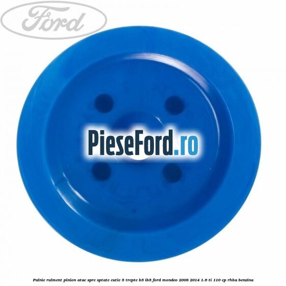 Palnie rulment pinion atac spre sptate cutie 5 trepte B5/IB5 Ford Mondeo 2008-2014 1.6 Ti 110 cp Palnie rulment pinion atac spre sptate cutie 5 trepte B5/IB5 Ford Mondeo 2008-2014 1.6 Ti 110 cp RHBA benzina