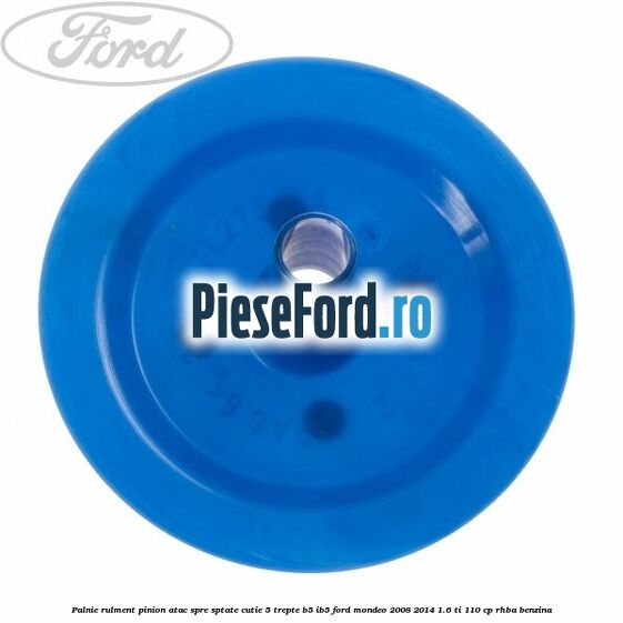 Palnie rulment pinion atac spre sptate cutie 5 trepte B5/IB5 Ford Mondeo 2008-2014 1.6 Ti 110 cp Palnie rulment pinion atac spre sptate cutie 5 trepte B5/IB5 Ford Mondeo 2008-2014 1.6 Ti 110 cp RHBA benzina