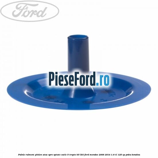 Palnie rulment pinion atac spre sptate cutie 5 trepte B5/IB5 Ford Mondeo 2008-2014 1.6 Ti 125 cp Palnie rulment pinion atac spre sptate cutie 5 trepte B5/IB5 Ford Mondeo 2008-2014 1.6 Ti 125 cp PNBA benzina