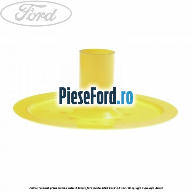 Palnie rulment priza directa cutie 6 trepte Ford Fiesta 2013-2017 1.5 TDCi 75 cp UGJC, XUJA, XUJB diesel