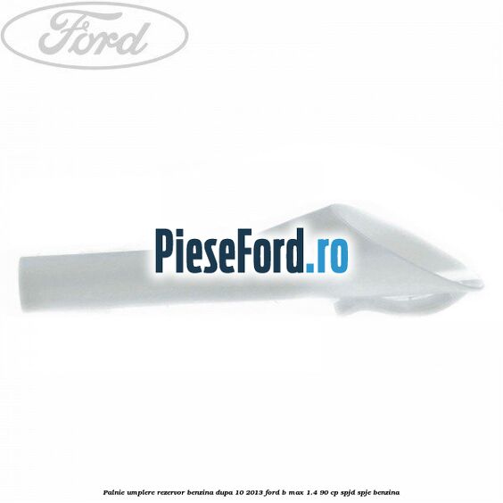 Palnie umplere rezervor benzina dupa 10/2013 Ford B-Max 1.4 90 cp SPJD, SPJE benzina