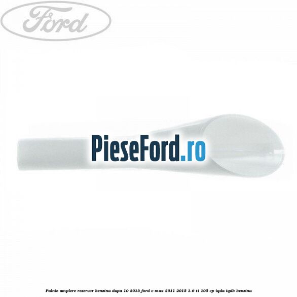 Palnie umplere rezervor benzina dupa 10/2013 Ford C-Max 2011-2015 1.6 Ti 105 cp IQDA, IQDB benzina