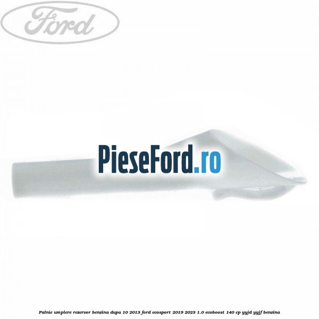 Palnie umplere rezervor benzina dupa 10/2013 Ford EcoSport 2019-2023 1.0 EcoBoost 140 cp YYJD, YYJF benzina