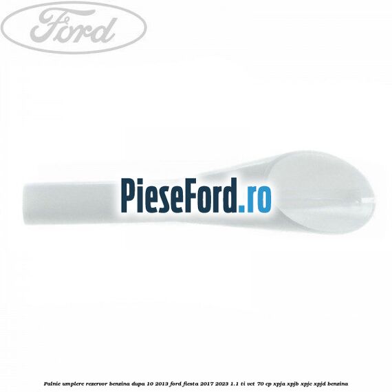 Palnie umplere rezervor benzina dupa 10/2013 Ford Fiesta 2017-2023 1.1 Ti-VCT 70 cp XPJA, XPJB, XPJC, XPJD benzina
