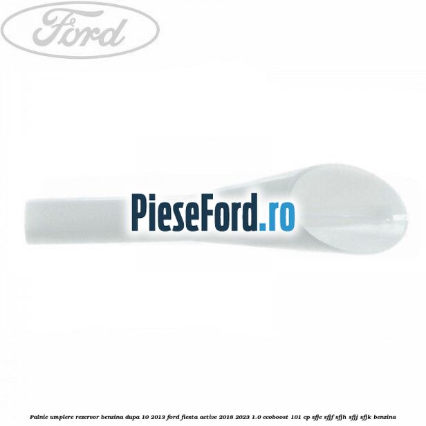 Palnie umplere rezervor benzina dupa 10/2013 Ford Fiesta Active 2018-2023 1.0 EcoBoost 101 cp SFJE, SFJF, SFJH, SFJJ, SFJK benzina