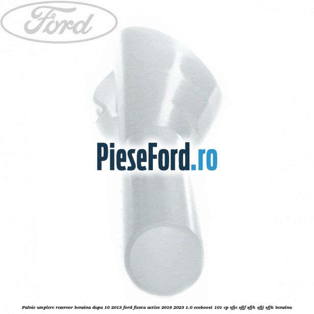 Palnie umplere rezervor benzina dupa 10/2013 Ford Fiesta Active 2018-2023 1.0 EcoBoost 101 cp SFJE, SFJF, SFJH, SFJJ, SFJK benzina