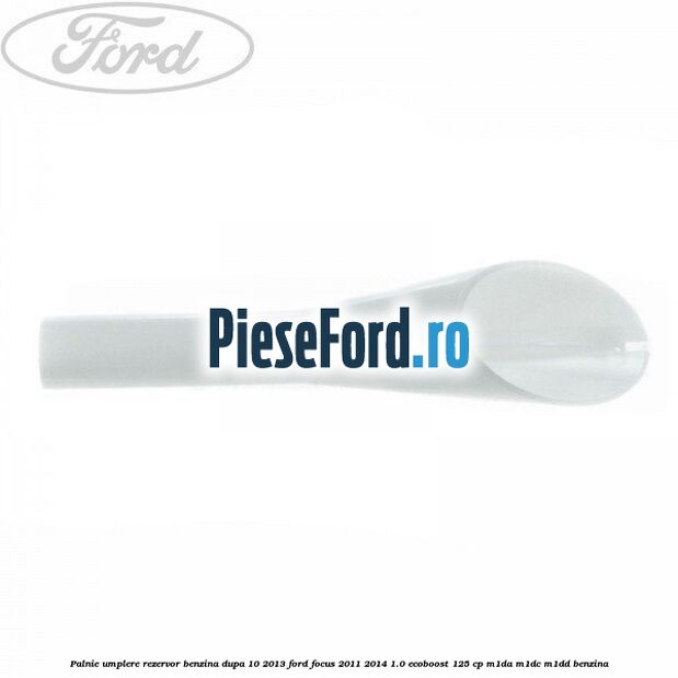 Palnie umplere rezervor benzina dupa 10/2013 Ford Focus 2011-2014 1.0 EcoBoost 125 cp