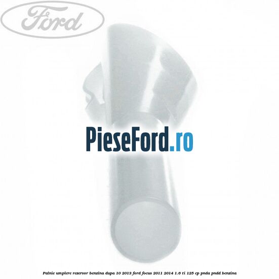 Palnie umplere rezervor benzina dupa 10/2013 Ford Focus 2011-2014 1.6 Ti 125 cp Palnie umplere rezervor benzina dupa 10/2013 Ford Focus 2011-2014 1.6 Ti 125 cp PNDA, PNDD benzina