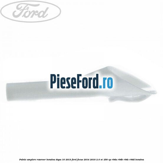 Palnie umplere rezervor benzina dupa 10/2013 Ford Focus 2014-2018 2.0 ST 250 cp Palnie umplere rezervor benzina dupa 10/2013 Ford Focus 2014-2018 2.0 ST 250 cp R9DA, R9DB, R9DC, R9DD benzina