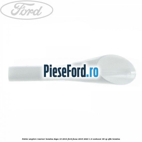 Palnie umplere rezervor benzina dupa 10/2013 Ford Focus 2019-2023 1.0 EcoBoost 85 cp