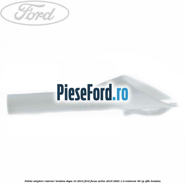 Palnie umplere rezervor benzina dupa 10/2013 Ford Focus Active 2019-2023 1.0 EcoBoost 85 cp SFDC benzina