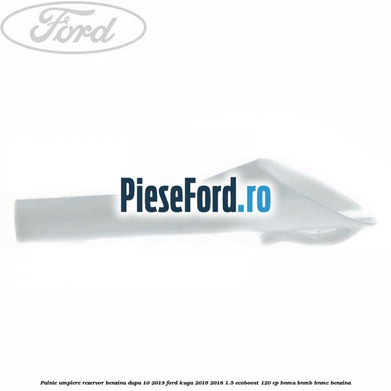 Palnie umplere rezervor benzina dupa 10/2013 Ford Kuga 2016-2018 1.5 EcoBoost 120 cp BNMA, BNMB, BNMC benzina