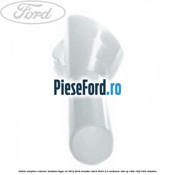 Palnie umplere rezervor benzina dupa 10/2013 Ford Mondeo 2014-2018 2.0 EcoBoost 240 cp R9CB, R9CF, R9CH benzina