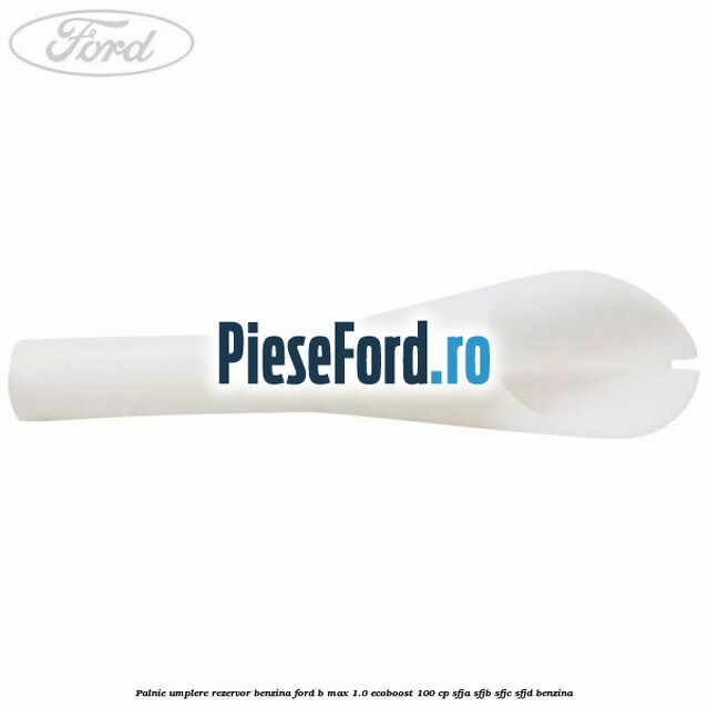 Palnie umplere rezervor benzina Ford B-Max 1.0 EcoBoost 100 cp SFJA, SFJB, SFJC, SFJD benzina