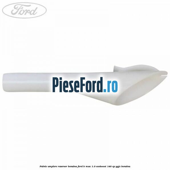 Palnie umplere rezervor benzina Ford B-Max 1.0 EcoBoost 140 cp YYJC benzina