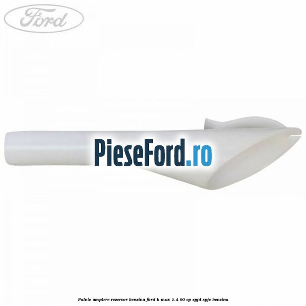Palnie umplere rezervor benzina Ford B-Max 1.4 90 cp SPJD, SPJE benzina