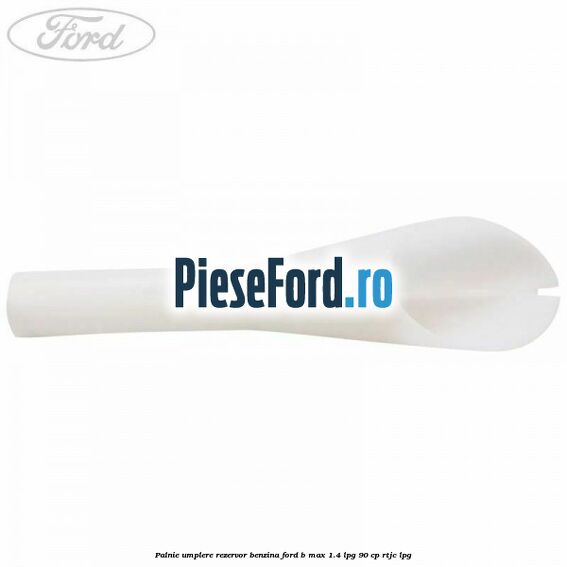 Palnie umplere rezervor benzina Ford B-Max 1.4 LPG 90 cp RTJC LPG