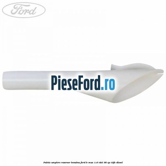 Palnie umplere rezervor benzina Ford B-Max 1.6 TDCi 95 cp T3JB diesel