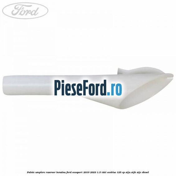 Palnie umplere rezervor benzina Ford EcoSport 2019-2023 1.5 TDCi EcoBlue 125 cp ZTJA, ZTJB, ZTJC diesel