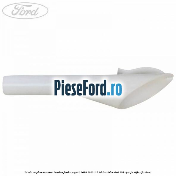 Palnie umplere rezervor benzina Ford EcoSport 2019-2023 1.5 TDCi EcoBlue 4x4 125 cp ZTJA, ZTJB, ZTJC diesel