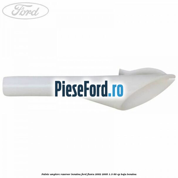Palnie umplere rezervor benzina Ford Fiesta 2002-2005 1.3 60 cp BAJA benzina