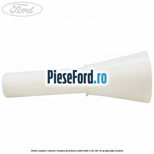 Palnie umplere rezervor benzina Ford Fiesta 2005-2008 1.25 16V 75 cp FUJA, FUJB benzina