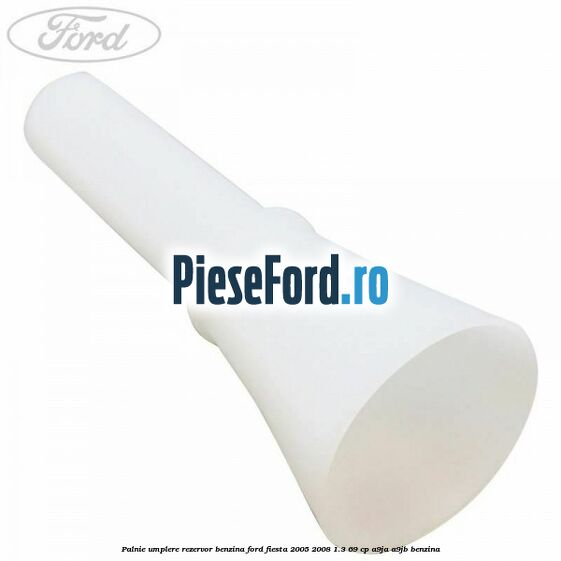 Palnie umplere rezervor benzina Ford Fiesta 2005-2008 1.3 69 cp A9JA, A9JB benzina