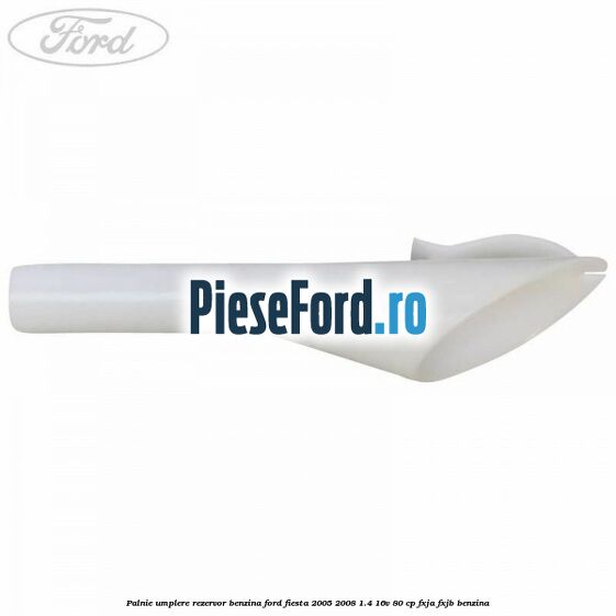 Palnie umplere rezervor benzina Ford Fiesta 2005-2008 1.4 16V 80 cp Palnie umplere rezervor benzina Ford Fiesta 2005-2008 1.4 16V 80 cp FXJA, FXJB benzina