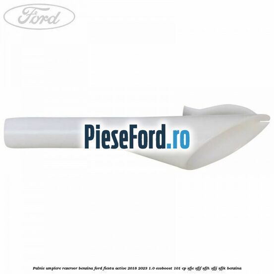 Palnie umplere rezervor benzina Ford Fiesta Active 2018-2023 1.0 EcoBoost 101 cp SFJE, SFJF, SFJH, SFJJ, SFJK benzina