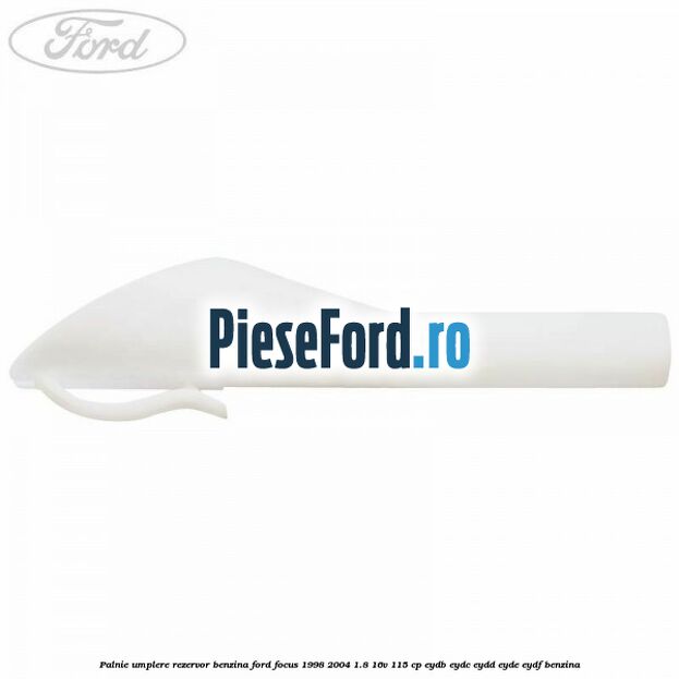 Palnie umplere rezervor benzina Ford Focus 1998-2004 1.8 16V 115 cp EYDB, EYDC, EYDD, EYDE, EYDF benzina