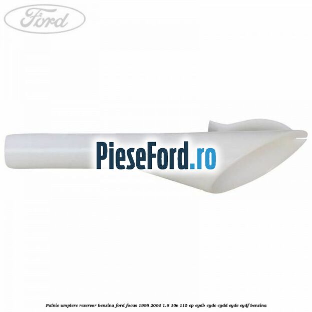 Palnie umplere rezervor benzina Ford Focus 1998-2004 1.8 16V 115 cp EYDB, EYDC, EYDD, EYDE, EYDF benzina