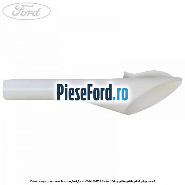 Palnie umplere rezervor benzina Ford Focus 2004-2007 2.0 TDCi 136 cp G6DA, G6DB, G6DD, G6DG diesel