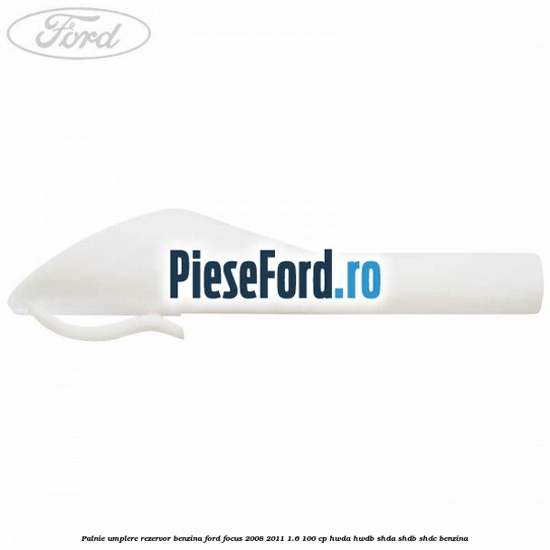 Palnie umplere rezervor benzina Ford Focus 2008-2011 1.6 100 cp HWDA, HWDB, SHDA, SHDB, SHDC benzina