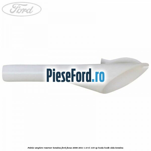 Palnie umplere rezervor benzina Ford Focus 2008-2011 1.6 Ti 115 cp HXDA, HXDB, SIDA benzina