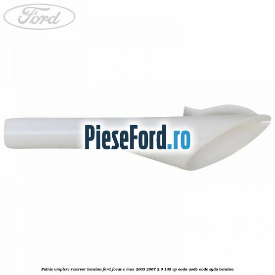 Palnie umplere rezervor benzina Ford Focus C-Max 2003-2007 2.0 145 cp AODA, AODB, AODE, SYDA benzina