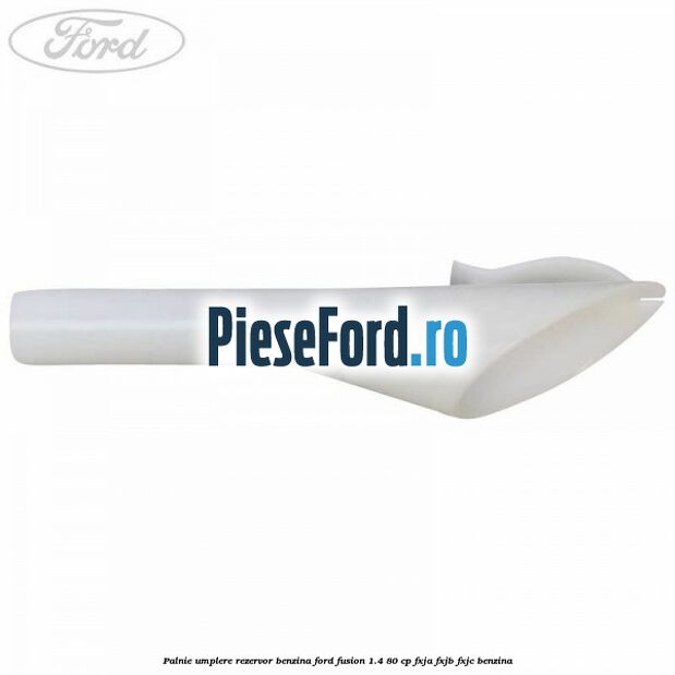 Palnie umplere rezervor benzina Ford Fusion 1.4 80 cp Palnie umplere rezervor benzina Ford Fusion 1.4 80 cp FXJA, FXJB, FXJC benzina