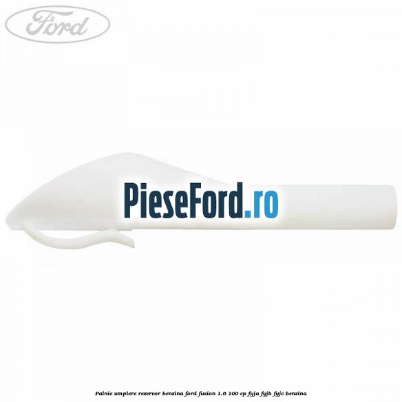 Palnie umplere rezervor benzina Ford Fusion 1.6 100 cp Palnie umplere rezervor benzina Ford Fusion 1.6 100 cp FYJA, FYJB, FYJC benzina