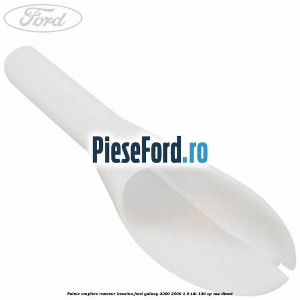 Palnie umplere rezervor benzina Ford Galaxy 2000-2006 1.9 TDI 130 cp