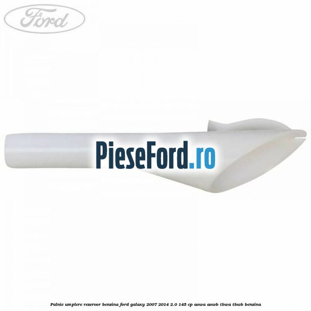 Palnie umplere rezervor benzina Ford Galaxy 2007-2014 2.0 145 cp AOWA, AOWB, TBWA, TBWB benzina