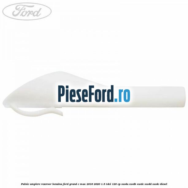 Palnie umplere rezervor benzina Ford Grand C-Max 2016-2020 1.5 TDCi 120 cp Palnie umplere rezervor benzina Ford Grand C-Max 2016-2020 1.5 TDCi 120 cp XWDA, XWDB, XWDC, XWDD, XWDE diesel