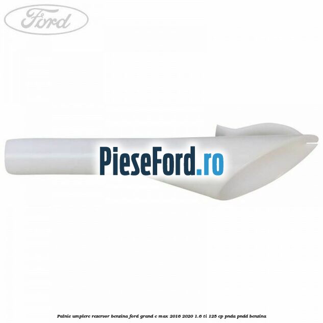 Palnie umplere rezervor benzina Ford Grand C-Max 2016-2020 1.6 Ti 125 cp PNDA, PNDD benzina