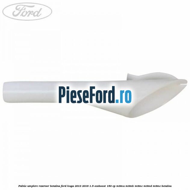 Palnie umplere rezervor benzina Ford Kuga 2013-2016 1.5 EcoBoost 150 cp Palnie umplere rezervor benzina Ford Kuga 2013-2016 1.5 EcoBoost 150 cp M8MA, M8MB, M8MC, M8MD, M8ME benzina