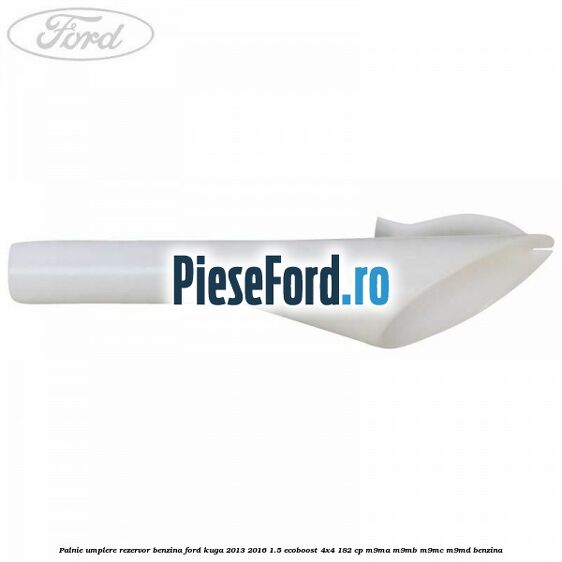 Palnie umplere rezervor benzina Ford Kuga 2013-2016 1.5 EcoBoost 4x4 182 cp M9MA, M9MB, M9MC, M9MD benzina