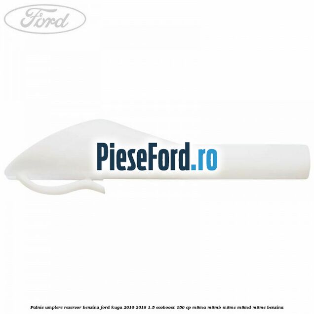 Palnie umplere rezervor benzina Ford Kuga 2016-2018 1.5 EcoBoost 150 cp Palnie umplere rezervor benzina Ford Kuga 2016-2018 1.5 EcoBoost 150 cp M8MA, M8MB, M8MC, M8MD, M8ME benzina