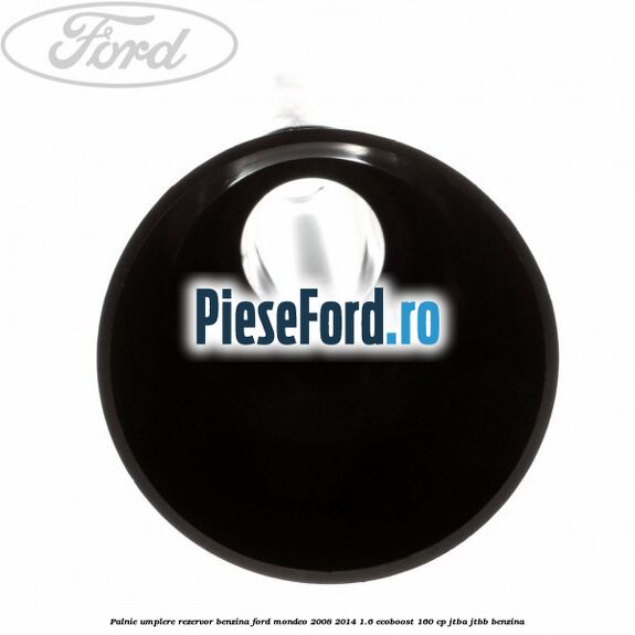 Palnie umplere rezervor benzina Ford Mondeo 2008-2014 1.6 EcoBoost 160 cp JTBA, JTBB benzina