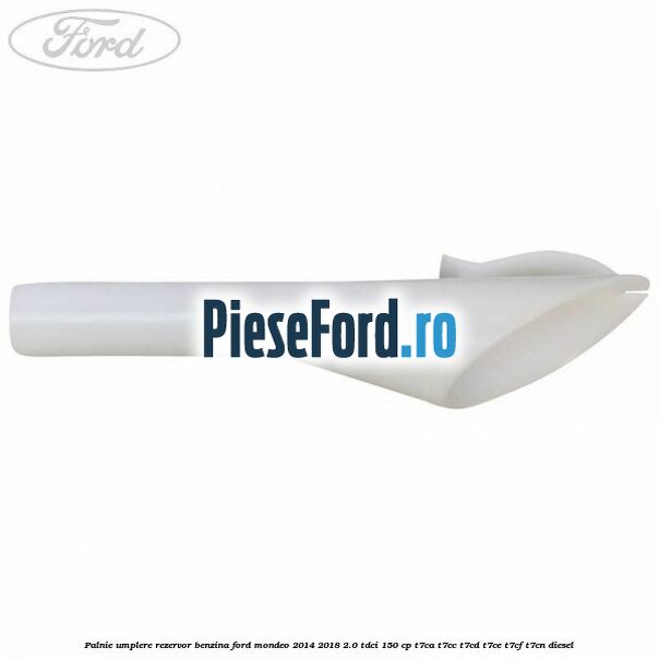 Palnie umplere rezervor benzina Ford Mondeo 2014-2018 2.0 TDCi 150 cp Palnie umplere rezervor benzina Ford Mondeo 2014-2018 2.0 TDCi 150 cp T7CA, T7CC, T7CD, T7CE, T7CF, T7CN diesel
