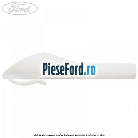 Palnie umplere rezervor benzina Ford Ranger 2002-2006 2.5 D 78 cp WL diesel
