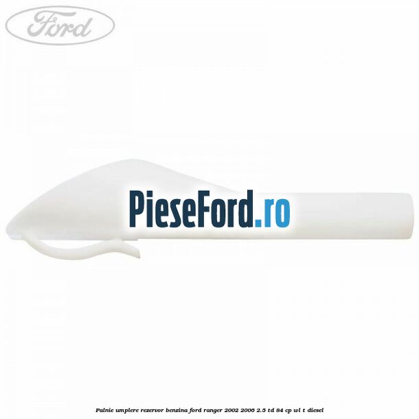 Palnie umplere rezervor benzina Ford Ranger 2002-2006 2.5 TD 84 cp WL-T diesel