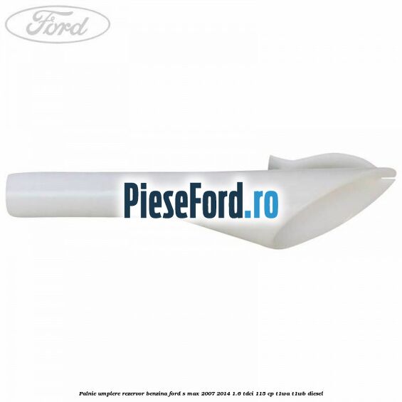 Palnie umplere rezervor benzina Ford S-Max 2007-2014 1.6 TDCi 115 cp T1WA, T1WB diesel
