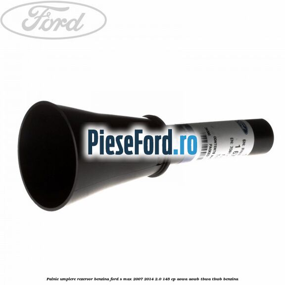 Palnie umplere rezervor benzina Ford S-Max 2007-2014 2.0 145 cp AOWA, AOWB, TBWA, TBWB benzina